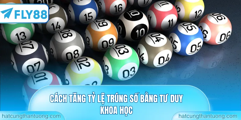 Cách tăng tỷ lệ trúng số bằng tư duy khoa học