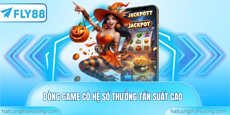 Dòng game có hệ số thưởng tần suất cao