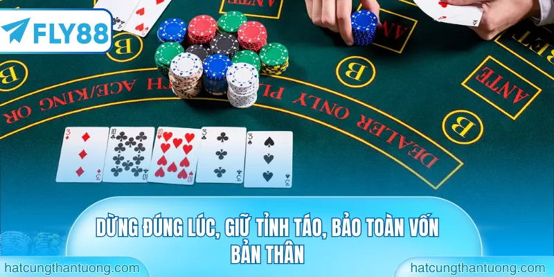 Dừng đúng lúc, giữ tỉnh táo, bảo toàn vốn bản thân