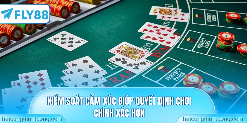 Kiểm soát cảm xúc giúp quyết định chơi chính xác hơn