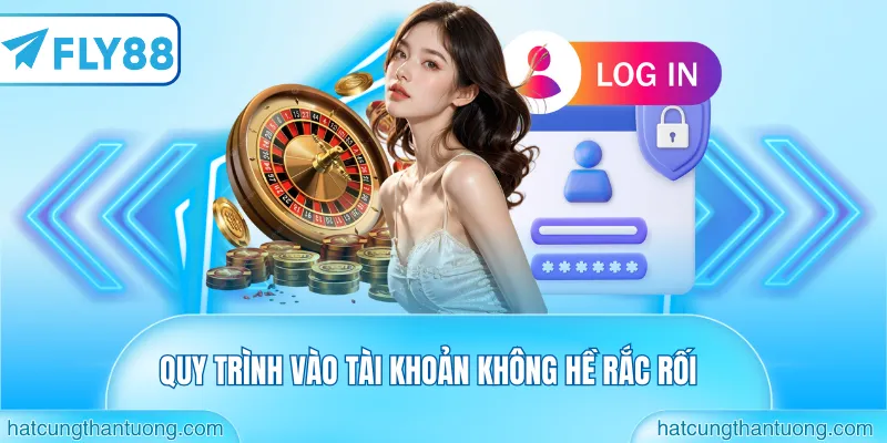 Quy trình vào tài khoản không hề rắc rối