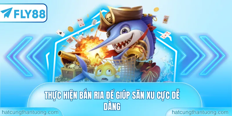 Thực hiện bắn ria để giúp săn xu cực dễ dàng